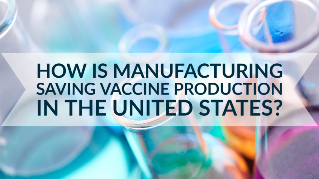 How is manufacturing saving vaccine production 
